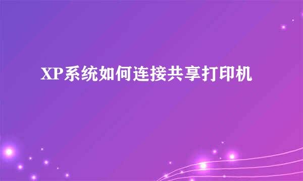 XP系统如何连接共享打印机