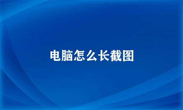 电脑怎么长截图