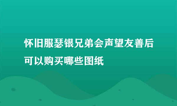 怀旧服瑟银兄弟会声望友善后可以购买哪些图纸