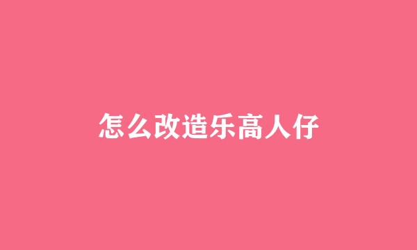 怎么改造乐高人仔