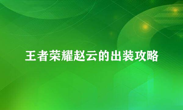 王者荣耀赵云的出装攻略