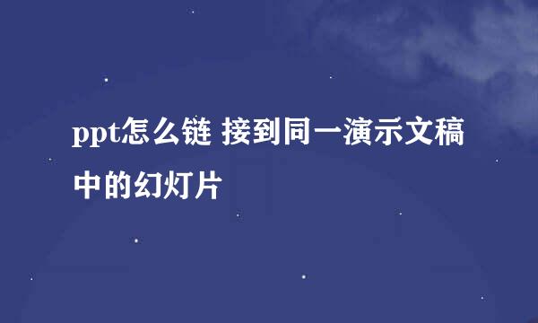 ppt怎么链 接到同一演示文稿中的幻灯片