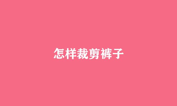 怎样裁剪裤子