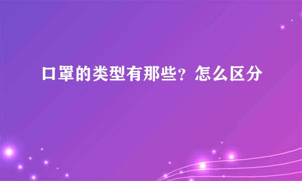口罩的类型有那些？怎么区分