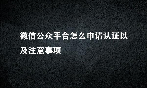 微信公众平台怎么申请认证以及注意事项