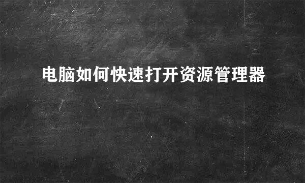 电脑如何快速打开资源管理器
