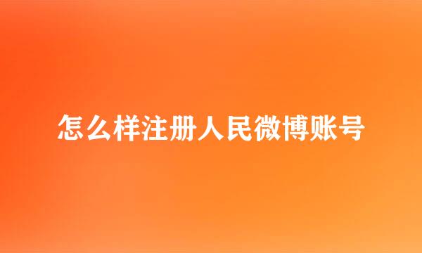 怎么样注册人民微博账号
