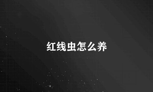 红线虫怎么养