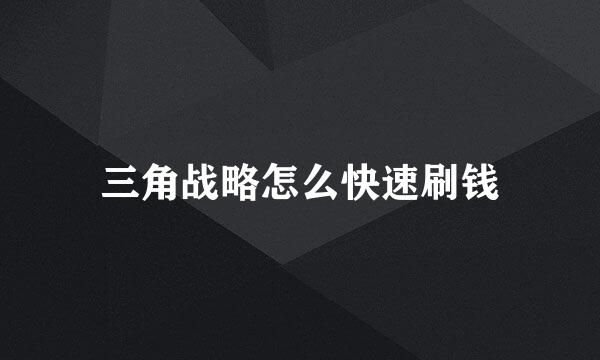 三角战略怎么快速刷钱