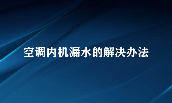 空调内机漏水的解决办法
