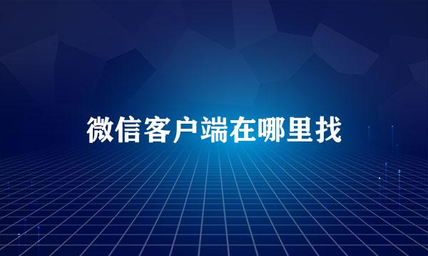 微信客户端在哪里找