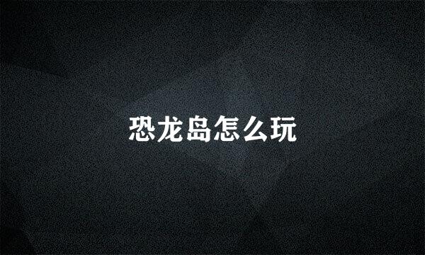 恐龙岛怎么玩
