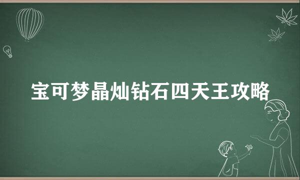 宝可梦晶灿钻石四天王攻略