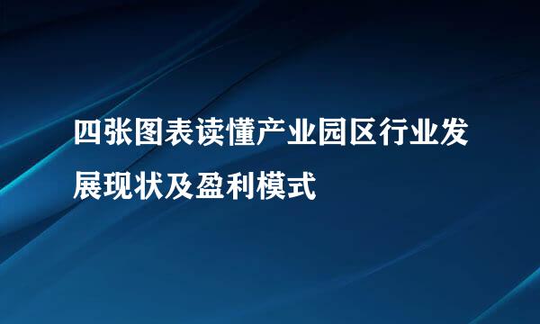 四张图表读懂产业园区行业发展现状及盈利模式