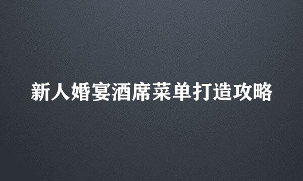 新人婚宴酒席菜单打造攻略