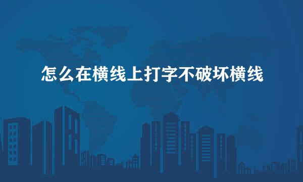怎么在横线上打字不破坏横线