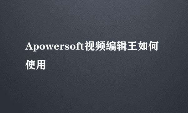 Apowersoft视频编辑王如何使用
