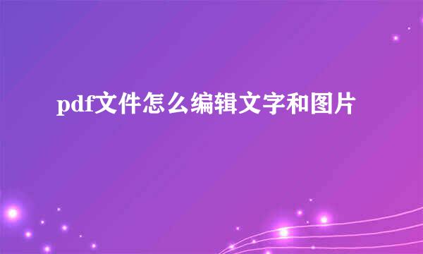pdf文件怎么编辑文字和图片