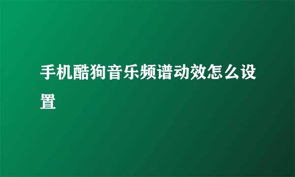 手机酷狗音乐频谱动效怎么设置