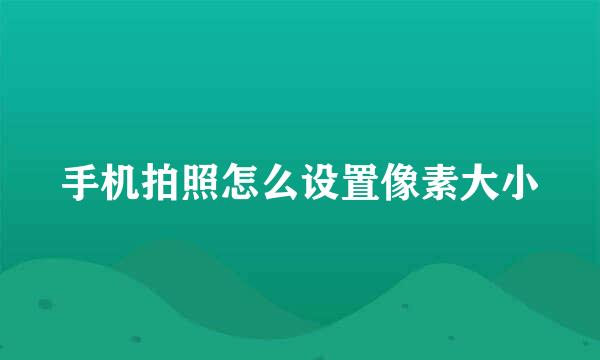 手机拍照怎么设置像素大小