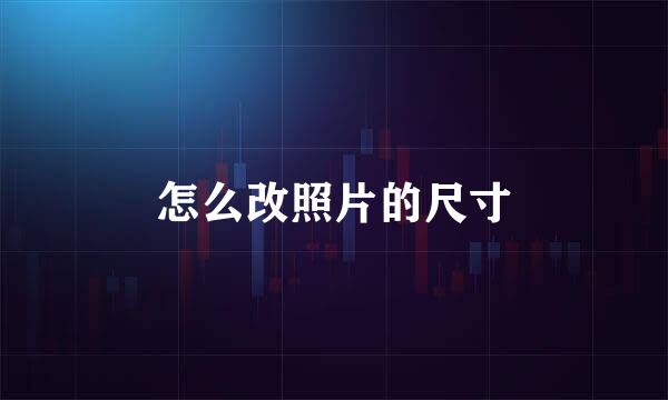 怎么改照片的尺寸