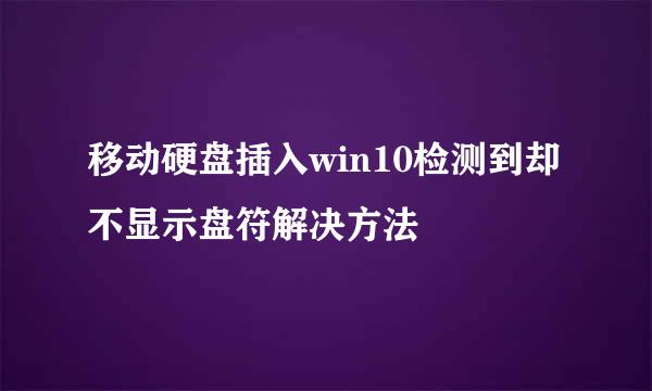 移动硬盘插入win10检测到却不显示盘符解决方法