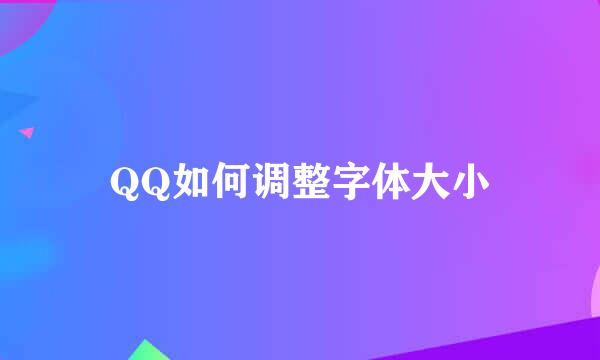 QQ如何调整字体大小