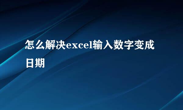 怎么解决excel输入数字变成日期