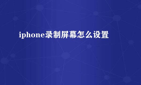 iphone录制屏幕怎么设置