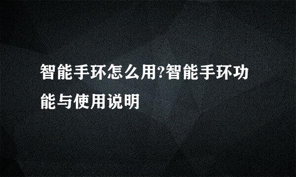 智能手环怎么用?智能手环功能与使用说明