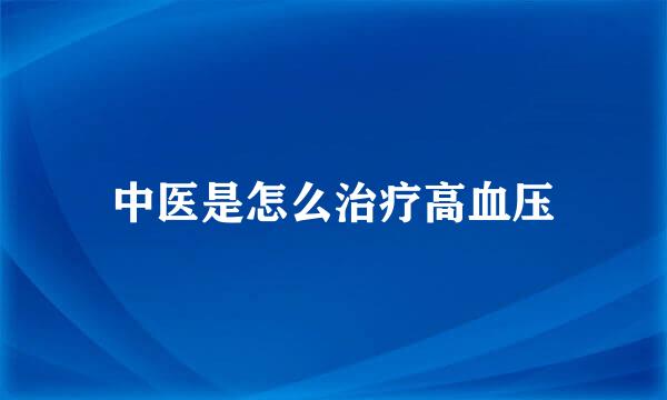 中医是怎么治疗高血压