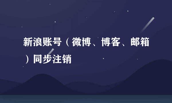 新浪账号（微博、博客、邮箱）同步注销