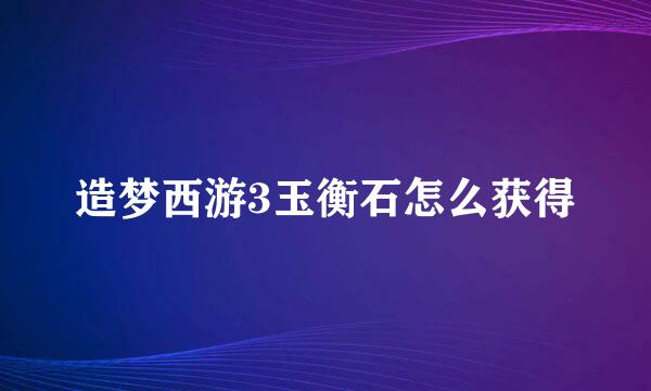 造梦西游3玉衡石怎么获得