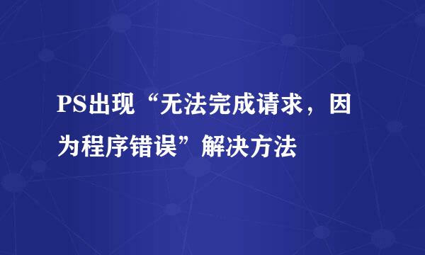 PS出现“无法完成请求，因为程序错误”解决方法