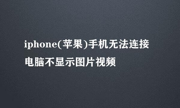 iphone(苹果)手机无法连接电脑不显示图片视频