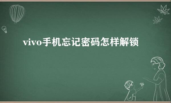 vivo手机忘记密码怎样解锁