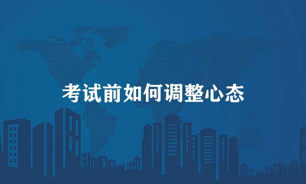 考试前如何调整心态