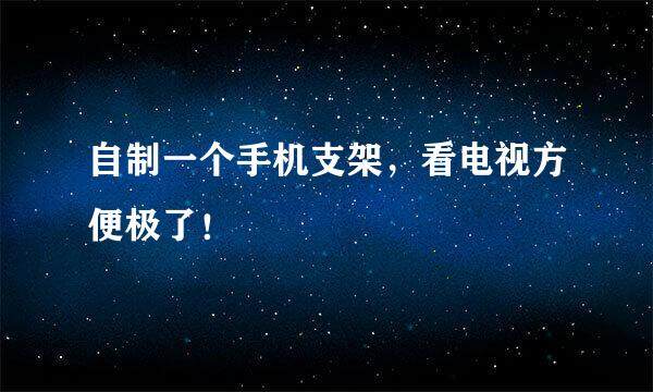 自制一个手机支架，看电视方便极了！