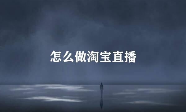 怎么做淘宝直播