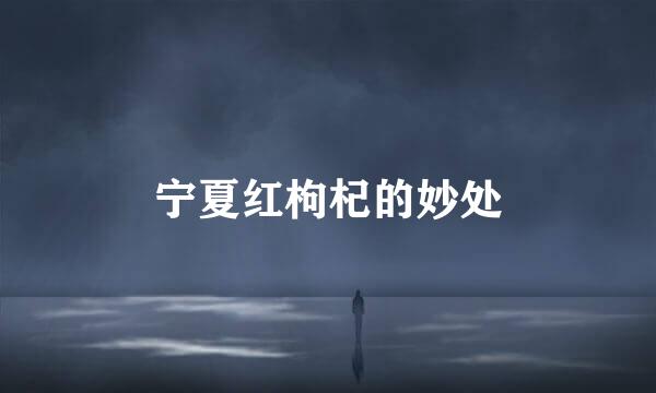 宁夏红枸杞的妙处