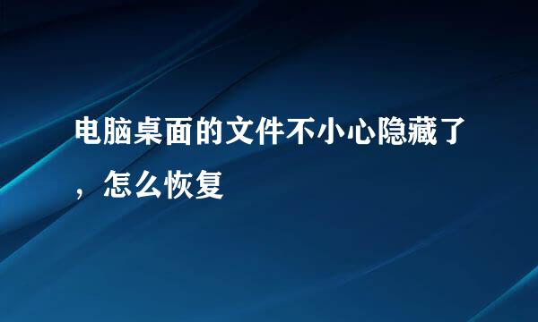 电脑桌面的文件不小心隐藏了，怎么恢复