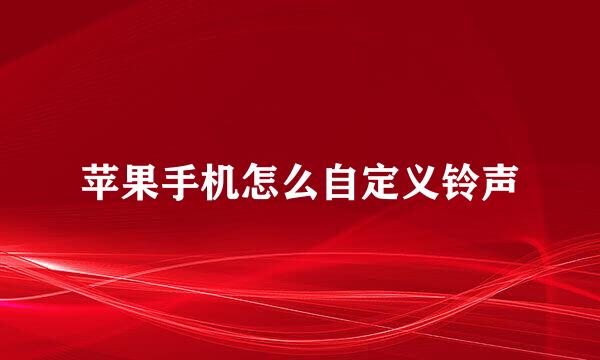 苹果手机怎么自定义铃声