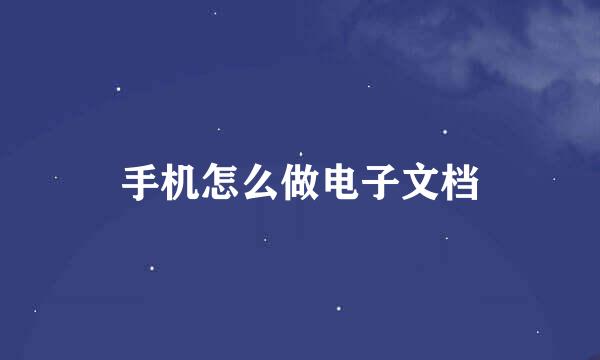 手机怎么做电子文档
