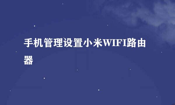 手机管理设置小米WIFI路由器