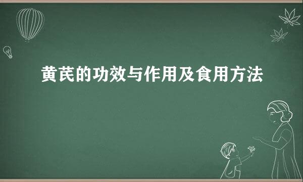 黄芪的功效与作用及食用方法
