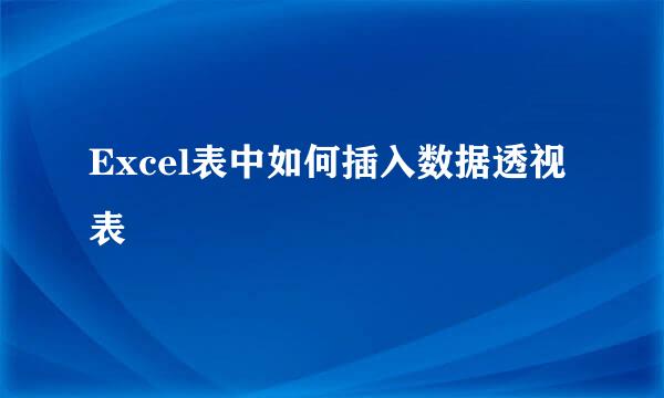 Excel表中如何插入数据透视表