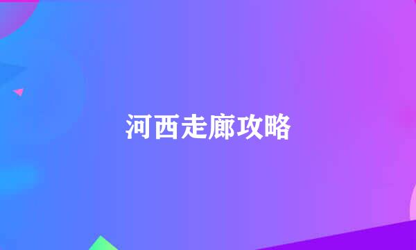 河西走廊攻略