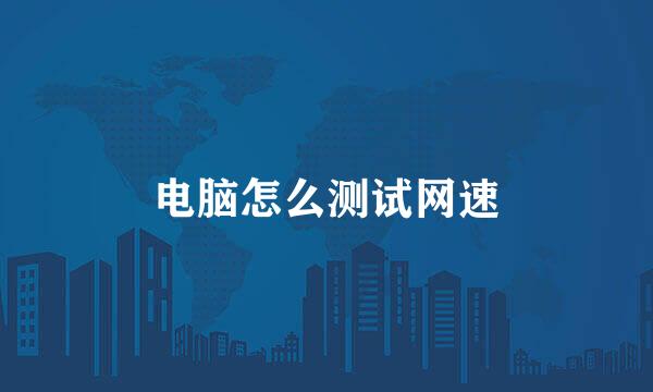 电脑怎么测试网速