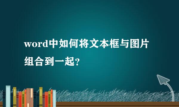 word中如何将文本框与图片组合到一起？