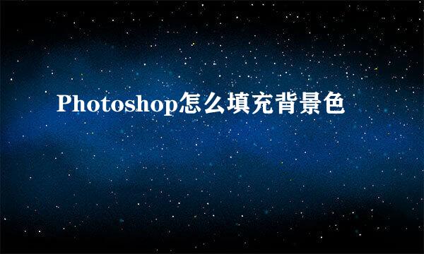 Photoshop怎么填充背景色